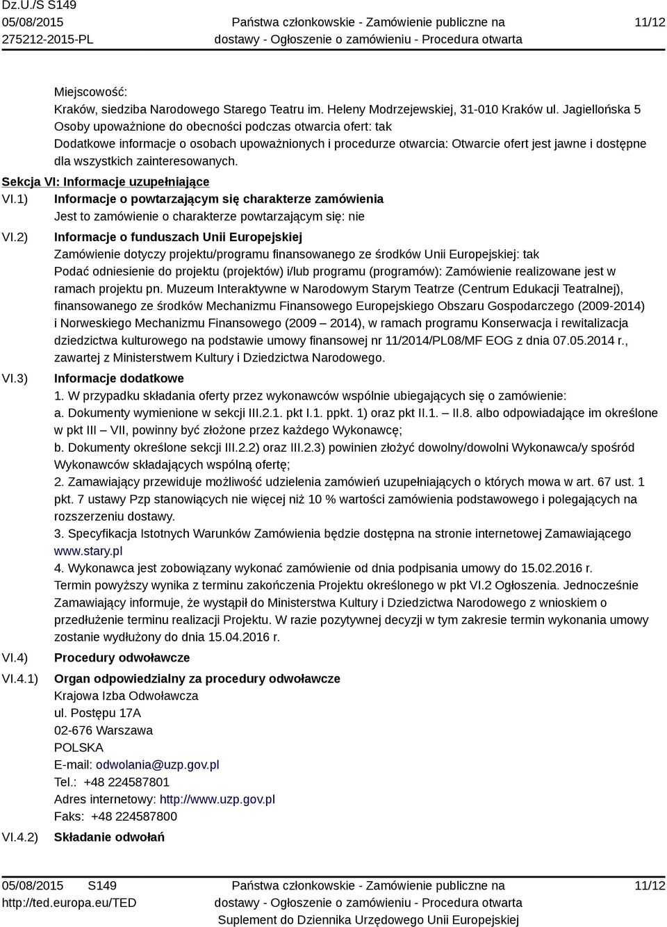 zainteresowanych. Sekcja VI: Informacje uzupełniające VI.1) Informacje o powtarzającym się charakterze zamówienia Jest to zamówienie o charakterze powtarzającym się: nie VI.2) VI.3) VI.4) VI.4.1) VI.