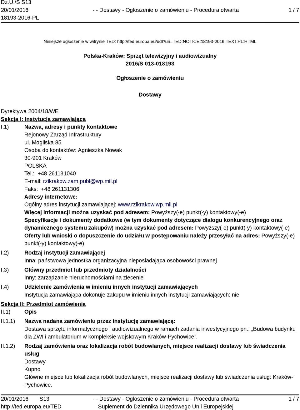 1) Nazwa, adresy i punkty kontaktowe Rejonowy Zarząd Infrastruktury ul. Mogilska 85 Osoba do kontaktów: Agnieszka Nowak 30-901 Kraków POLSKA Tel.: +48 261131040 E-mail: rzikrakow.zam.publ@wp.mil.