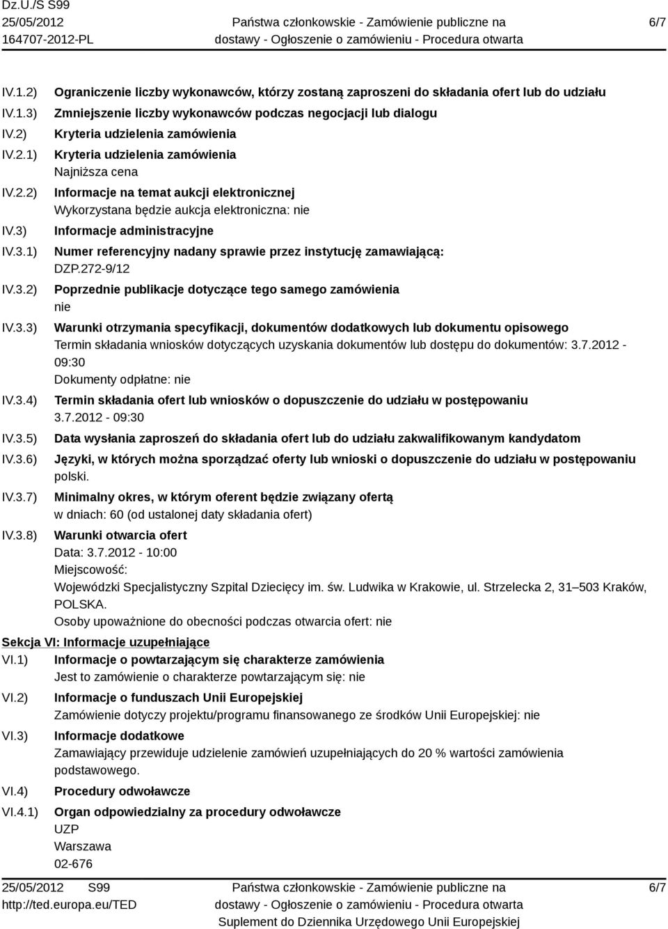 IV.3.1) IV.3.2) IV.3.3) IV.3.4) IV.3.5) IV.3.6) IV.3.7) IV.3.8) Ograniczenie liczby wykonawców, którzy zostaną zaproszeni do składania ofert lub do udziału Zmniejszenie liczby wykonawców podczas