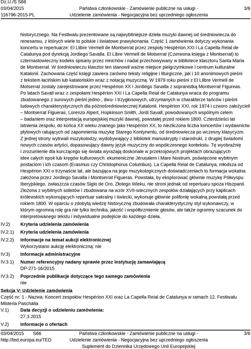 Część 1 zamówienia dotyczy wykonania koncertu w repertuarze: El Llibre Vermell de Montserrat przez zespoły Hespèrion XXI i La Capella Reial de Catalunya pod dyrekcją Jordiego Savalla.