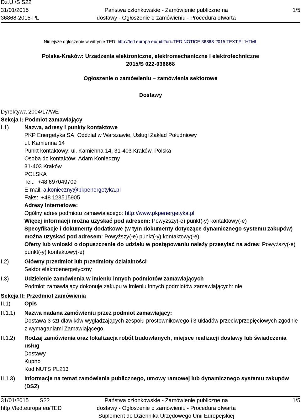 2004/17/WE Sekcja I: Podmiot zamawiający I.1) Nazwa, adresy i punkty kontaktowe PKP Energetyka SA, Oddział w Warszawie, Usługi Zakład Południowy ul. Kamienna 14 Punkt kontaktowy: ul.