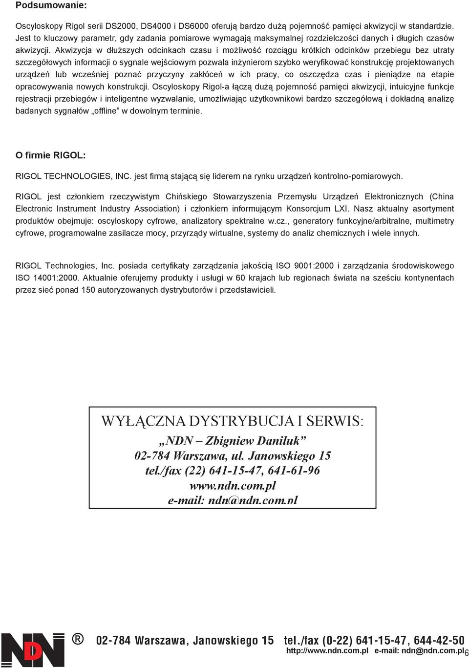 Akwizycja w d u szych odcinkach czasu i mo liwo rozci gu krótkich odcinków przebiegu bez utraty szczegó owych informacji o sygnale wej ciowym pozwala in ynierom szybko weryfikowa konstrukcj