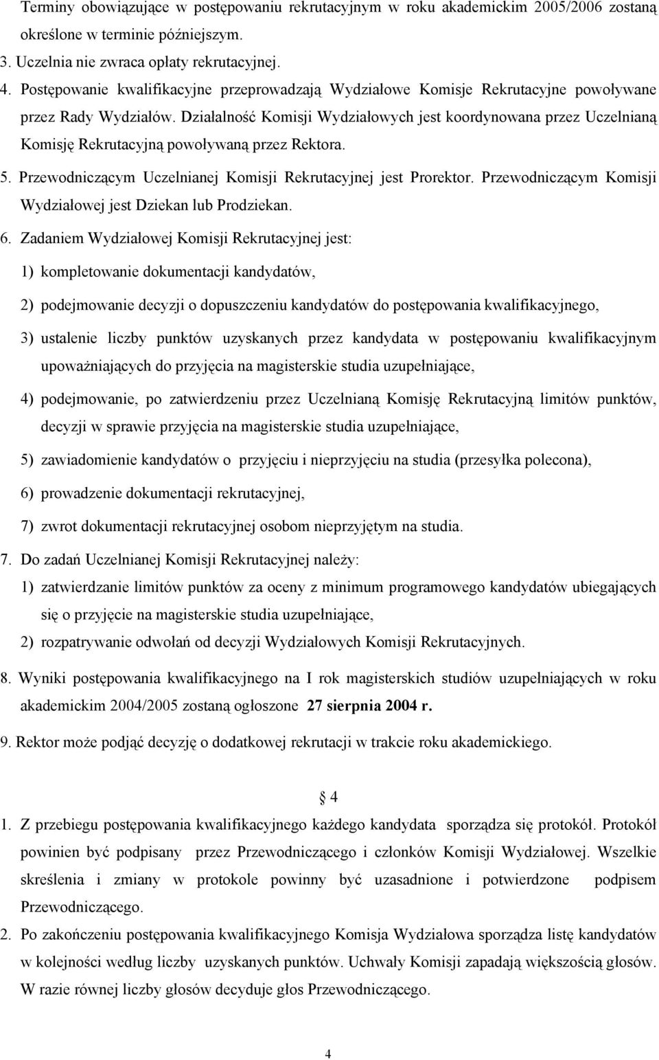 Działalność Komisji Wydziałowych jest koordynowana przez Uczelnianą Komisję Rekrutacyjną powoływaną przez Rektora. 5. Przewodniczącym Uczelnianej Komisji Rekrutacyjnej jest Prorektor.