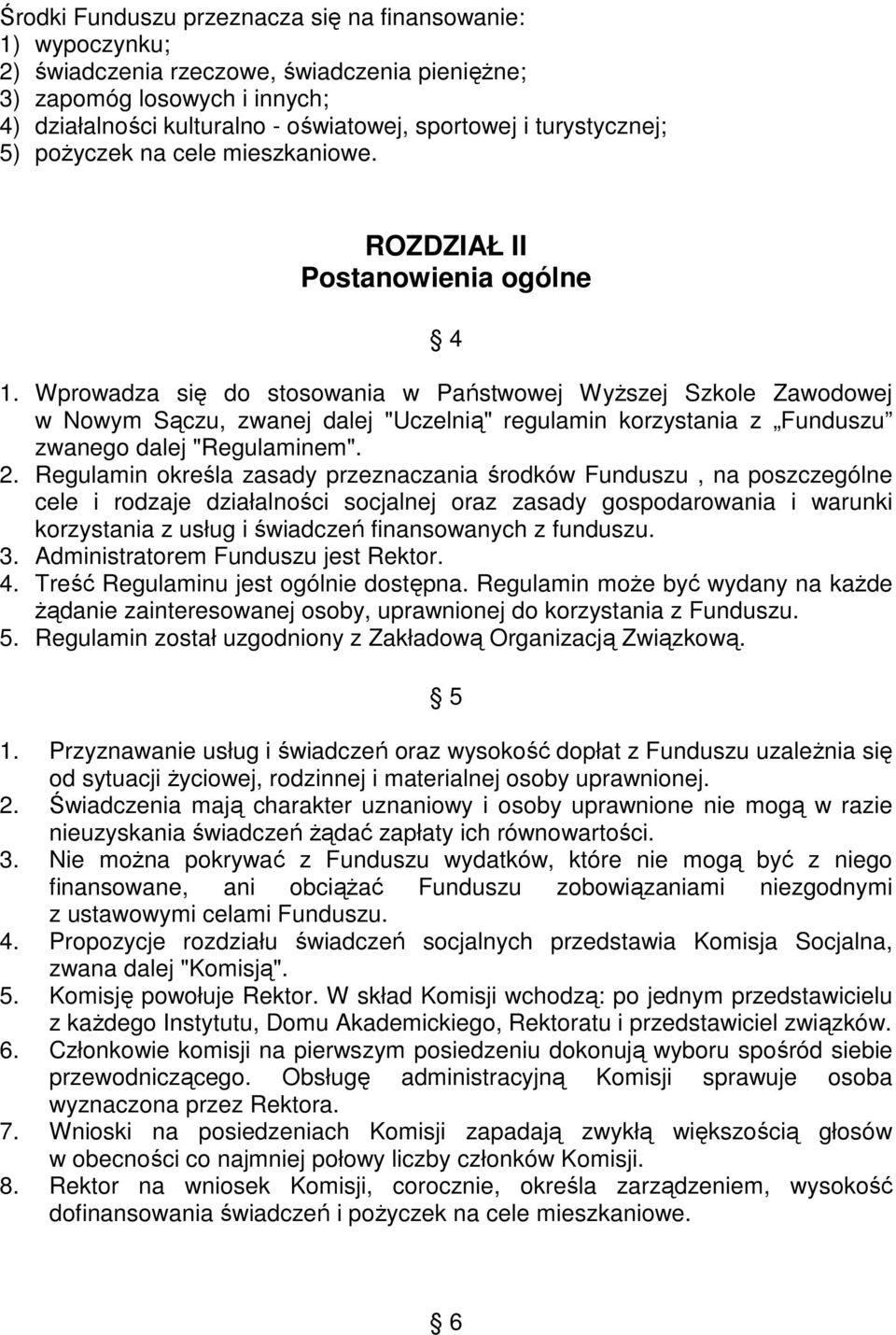 Wprowadza się do stosowania w Państwowej Wyższej Szkole Zawodowej w Nowym Sączu, zwanej dalej "Uczelnią" regulamin korzystania z Funduszu zwanego dalej "Regulaminem". 2.