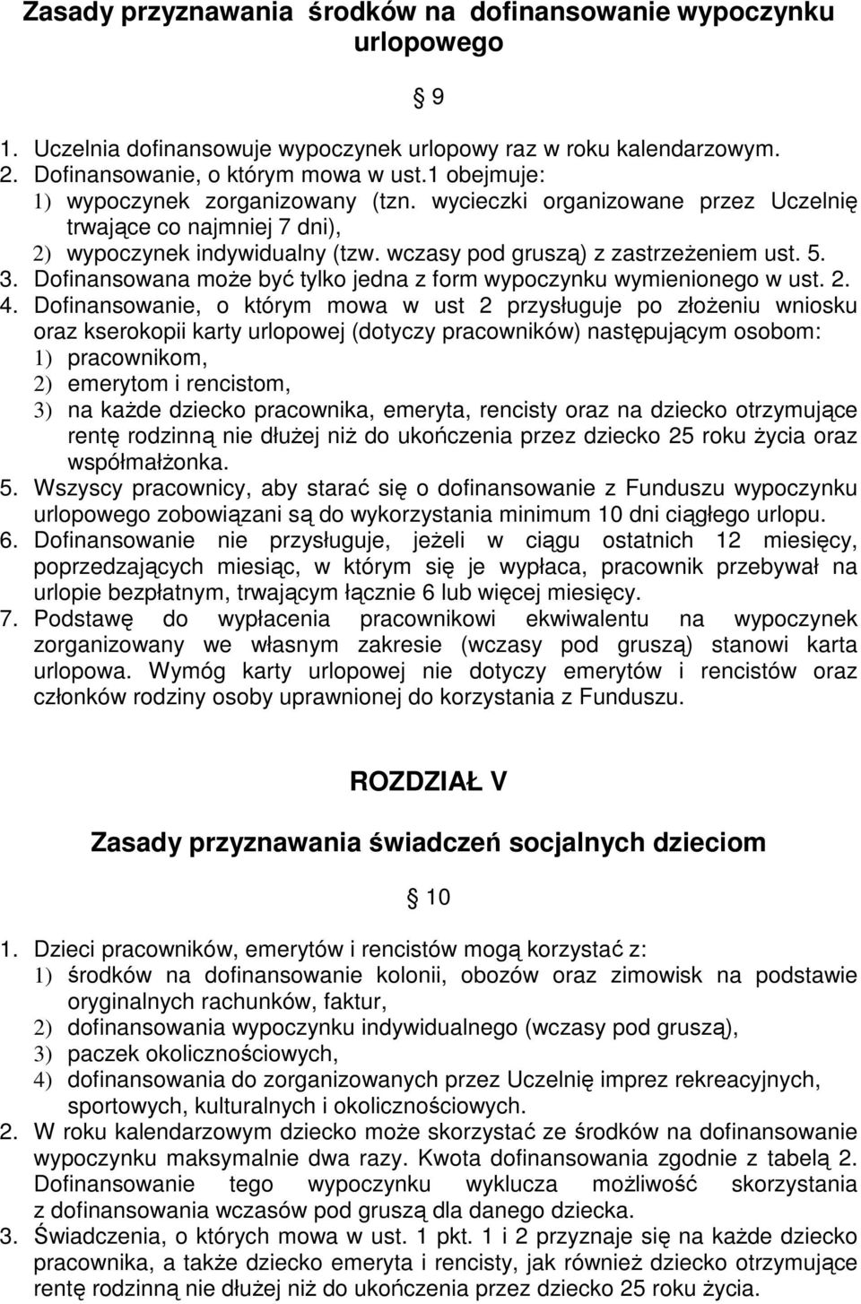 Dofinansowana może być tylko jedna z form wypoczynku wymienionego w ust. 2. 4.