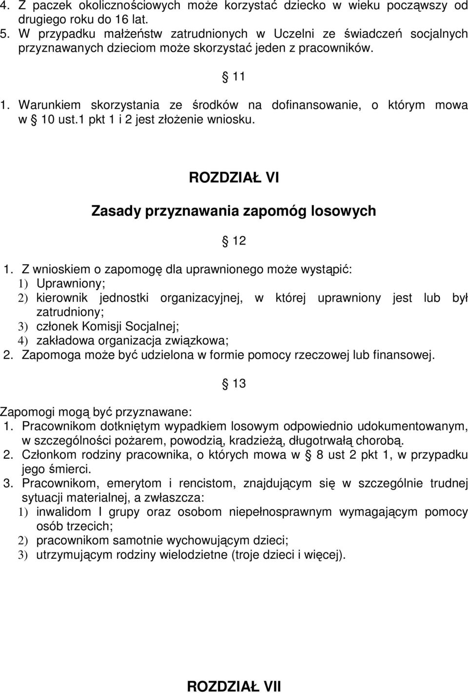 Warunkiem skorzystania ze środków na dofinansowanie, o którym mowa w 10 ust.1 pkt 1 i 2 jest złożenie wniosku. ROZDZIAŁ VI Zasady przyznawania zapomóg losowych 12 1.