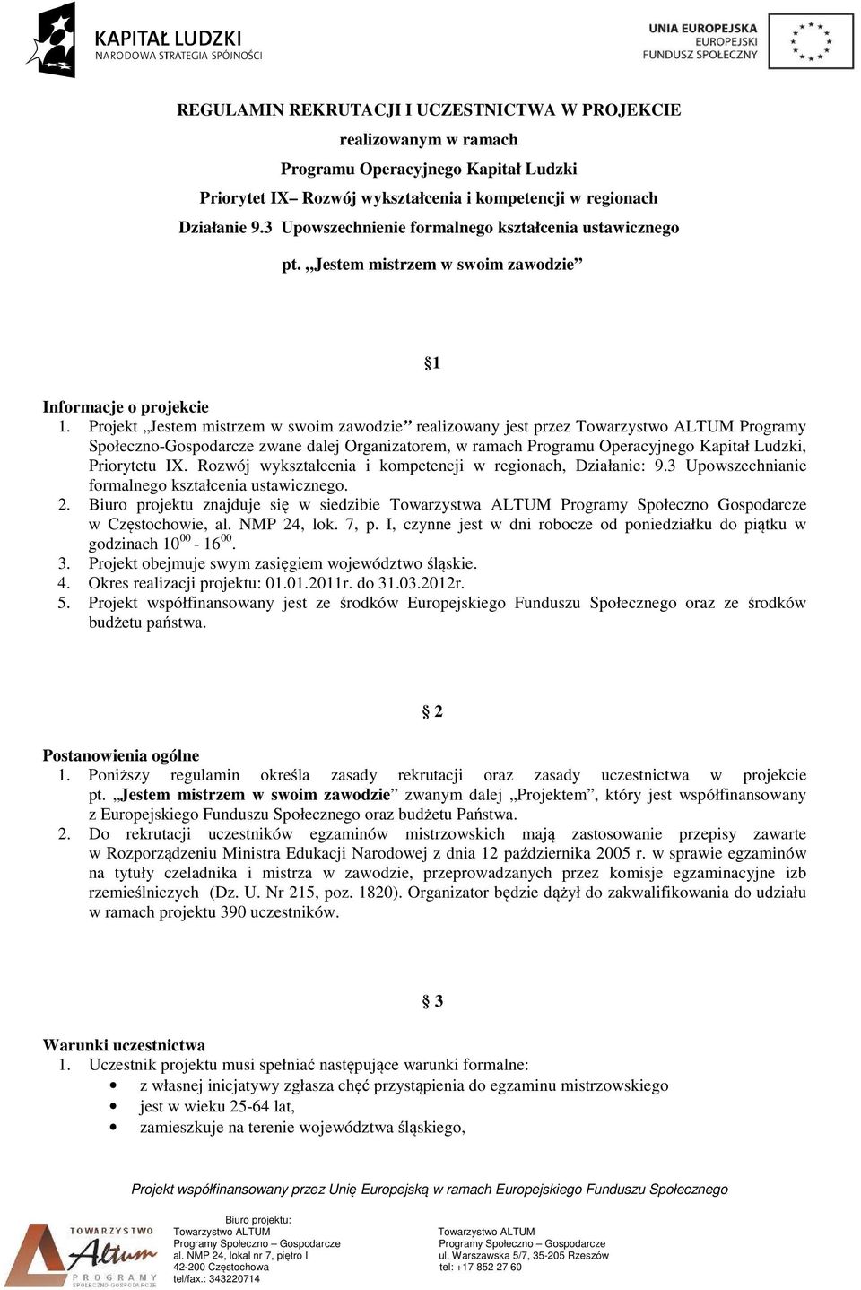 Projekt Jestem mistrzem w swoim zawodzie realizowany jest przez Programy Społeczno-Gospodarcze zwane dalej Organizatorem, w ramach Programu Operacyjnego Kapitał Ludzki, Priorytetu IX.