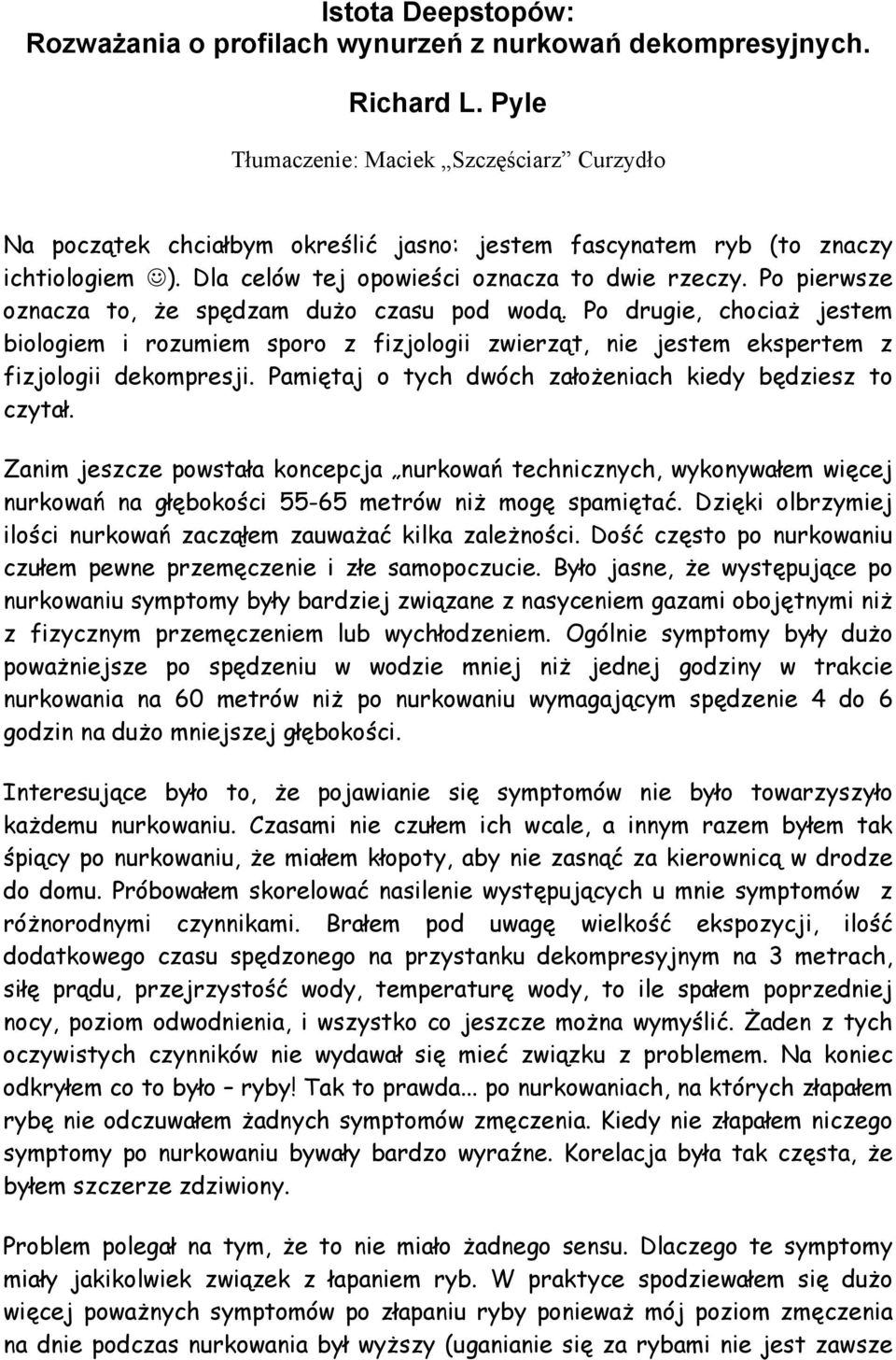 Po pierwsze oznacza to, że spędzam dużo czasu pod wodą. Po drugie, chociaż jestem biologiem i rozumiem sporo z fizjologii zwierząt, nie jestem ekspertem z fizjologii dekompresji.