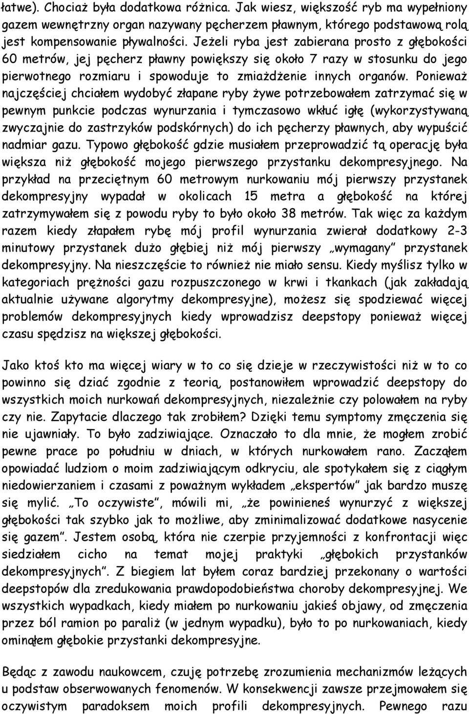 Ponieważ najczęściej chciałem wydobyć złapane ryby żywe potrzebowałem zatrzymać się w pewnym punkcie podczas wynurzania i tymczasowo wkłuć igłę (wykorzystywaną zwyczajnie do zastrzyków podskórnych)