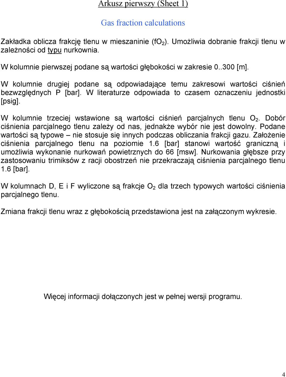 W literaturze odpowiada to czasem oznaczeniu jednostki [psig]. W kolumnie trzeciej wstawione są wartości ciśnień parcjalnych tlenu O 2.