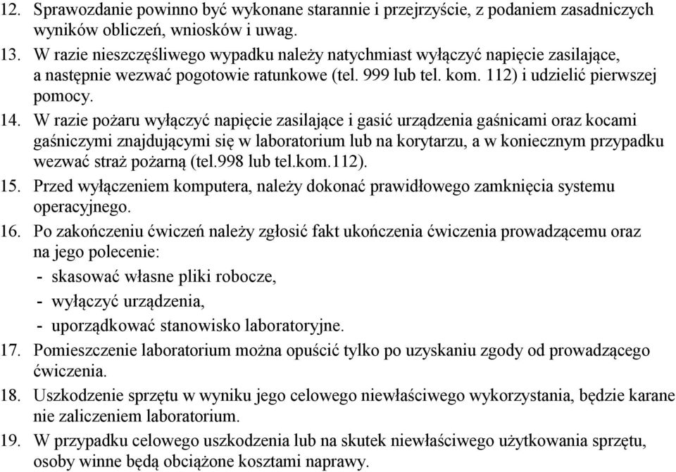 W razie pożaru wyłączyć napięcie zasilające i gasić urządzenia gaśnicami oraz kocami gaśniczymi znajdującymi się w laboratorium lub na korytarzu, a w koniecznym przypadku wezwać straż pożarną (tel.