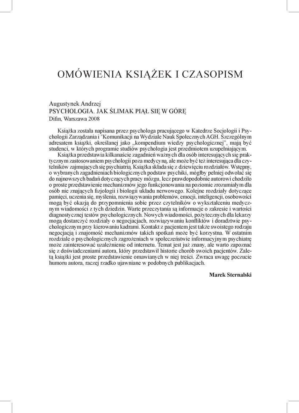 Szczególnym adresatem książki, określanej jako kompendium wiedzy psychologicznej, mają być studenci, w których programie studiów psychologia jest przedmiotem uzupełniającym.