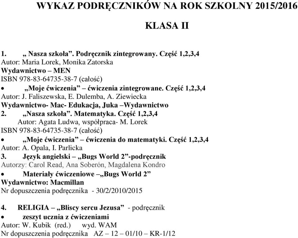 Lorek ISBN 978-83-64735-38-7 (całość) Moje ćwiczenia ćwiczenia do matematyki. Część 1,2,3,4 Autor: A. Opala, I. Parlicka 3.