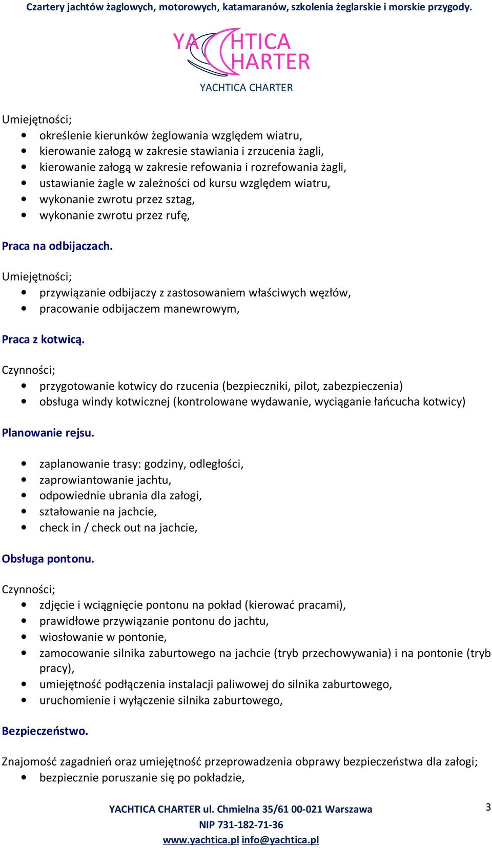 przywiązanie odbijaczy z zastosowaniem właściwych węzłów, pracowanie odbijaczem manewrowym, Praca z kotwicą.