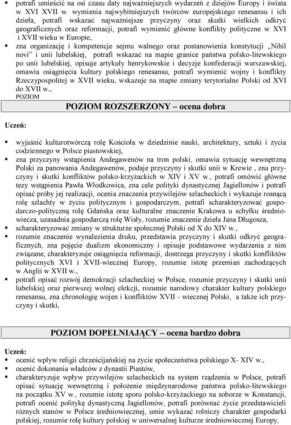 konflikty polityczne w XVI i XVII wieku w Europie, zna organizację i kompetencje sejmu walnego oraz postanowienia konstytucji Nihil novi i unii lubelskiej, potrafi wskazać na mapie granice państwa