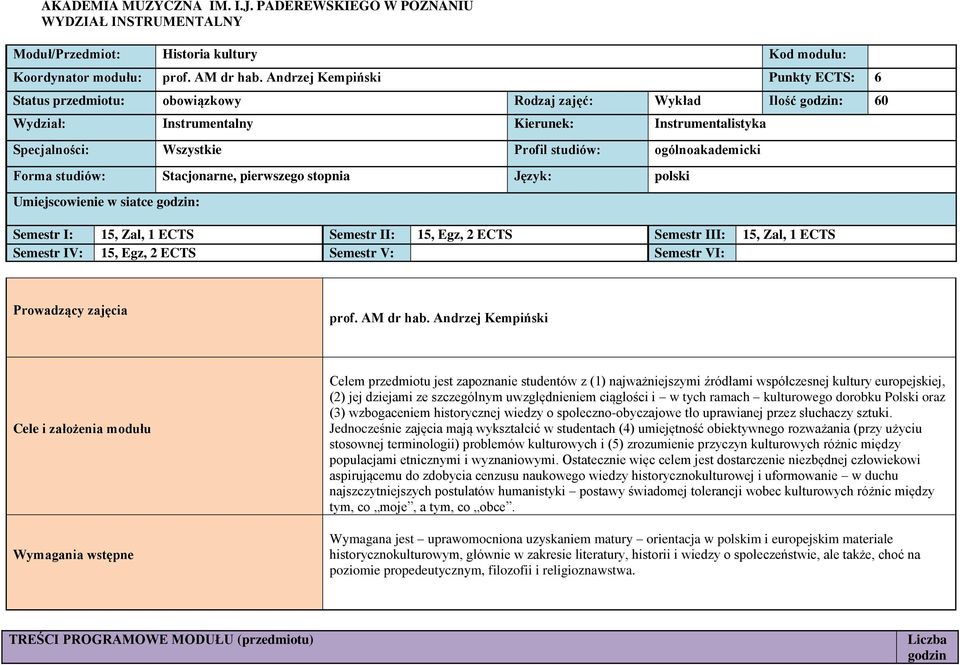 ogólnoakademicki Forma studiów: Stacjonarne, pierwszego stopnia Język: polski Umiejscowienie w siatce godzin: Semestr I: 15, Zal, 1 ECTS Semestr II: 15, Egz, 2 ECTS Semestr III: 15, Zal, 1 ECTS