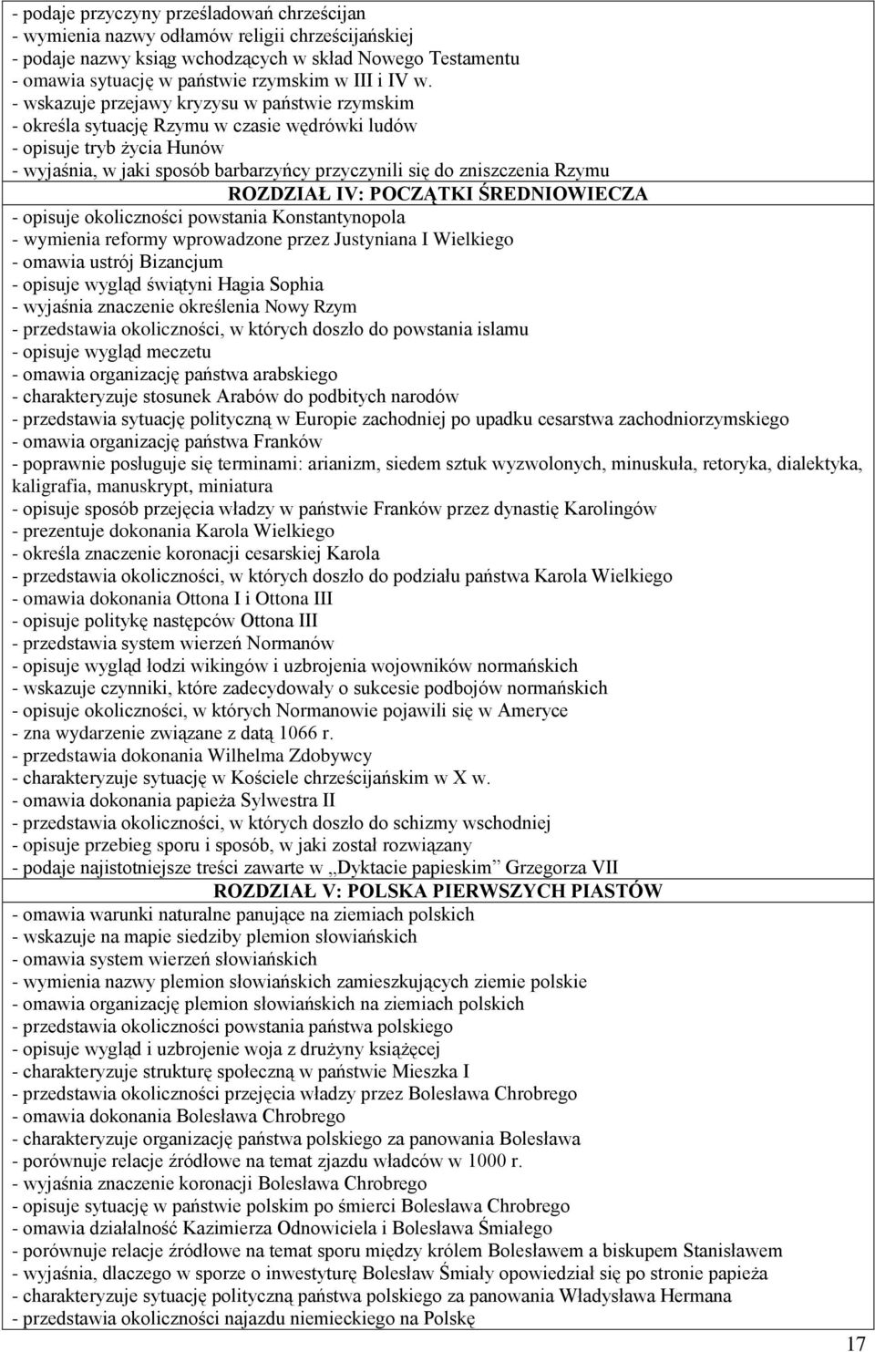 Rzymu ROZDZIAŁ IV: POCZĄTKI ŚREDNIOWIECZA - opisuje okoliczności powstania Konstantynopola - wymienia reformy wprowadzone przez Justyniana I Wielkiego - omawia ustrój Bizancjum - opisuje wygląd