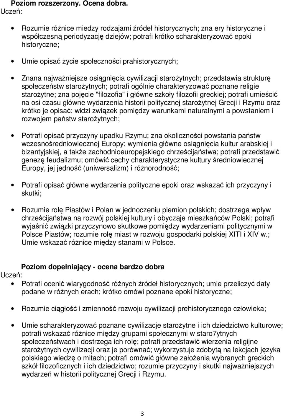 prahistorycznych; Znana najważniejsze osiągnięcia cywilizacji starożytnych; przedstawia strukturę społeczeństw starożytnych; potrafi ogólnie charakteryzować poznane religie starożytne; zna pojęcie