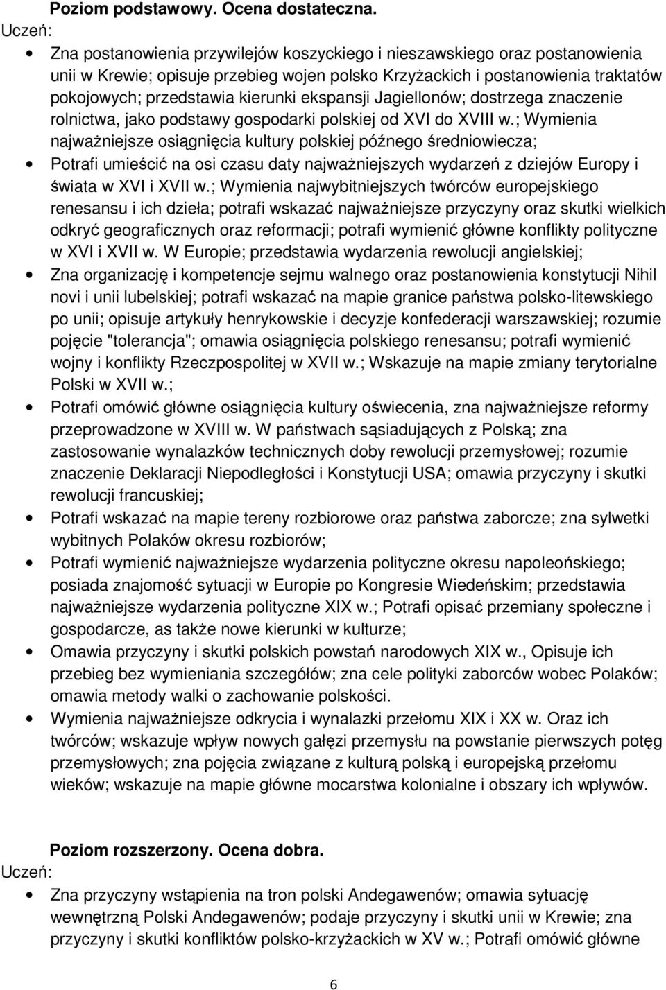 ekspansji Jagiellonów; dostrzega znaczenie rolnictwa, jako podstawy gospodarki polskiej od XVI do XVIII w.