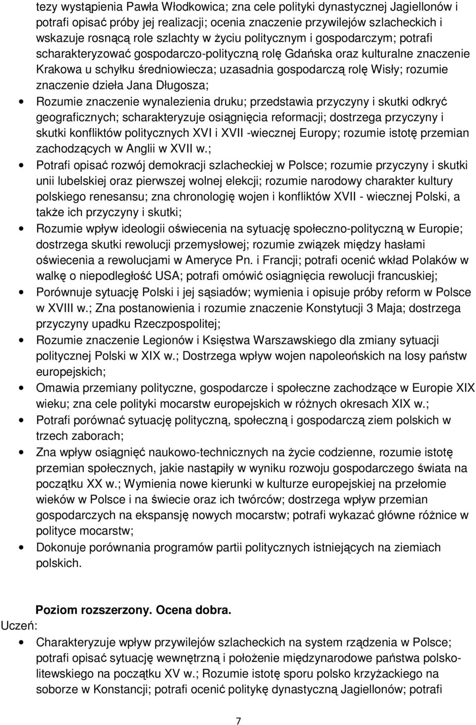 dzieła Jana Długosza; Rozumie znaczenie wynalezienia druku; przedstawia przyczyny i skutki odkryć geograficznych; scharakteryzuje osiągnięcia reformacji; dostrzega przyczyny i skutki konfliktów