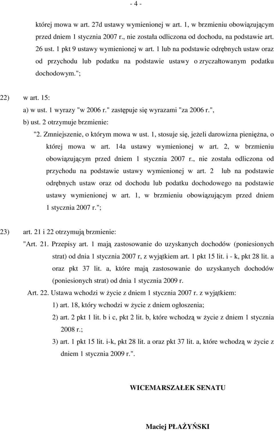 1 wyrazy "w 2006 r." zastępuje się wyrazami "za 2006 r.", b) ust. 2 otrzymuje brzmienie: "2. Zmniejszenie, o którym mowa w ust. 1, stosuje się, jeżeli darowizna pieniężna, o której mowa w art.