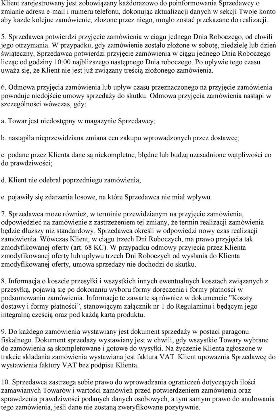 W przypadku, gdy zamówienie zostało złożone w sobotę, niedzielę lub dzień świąteczny, Sprzedawca potwierdzi przyjęcie zamówienia w ciągu jednego Dnia Roboczego licząc od godziny 10:00 najbliższego