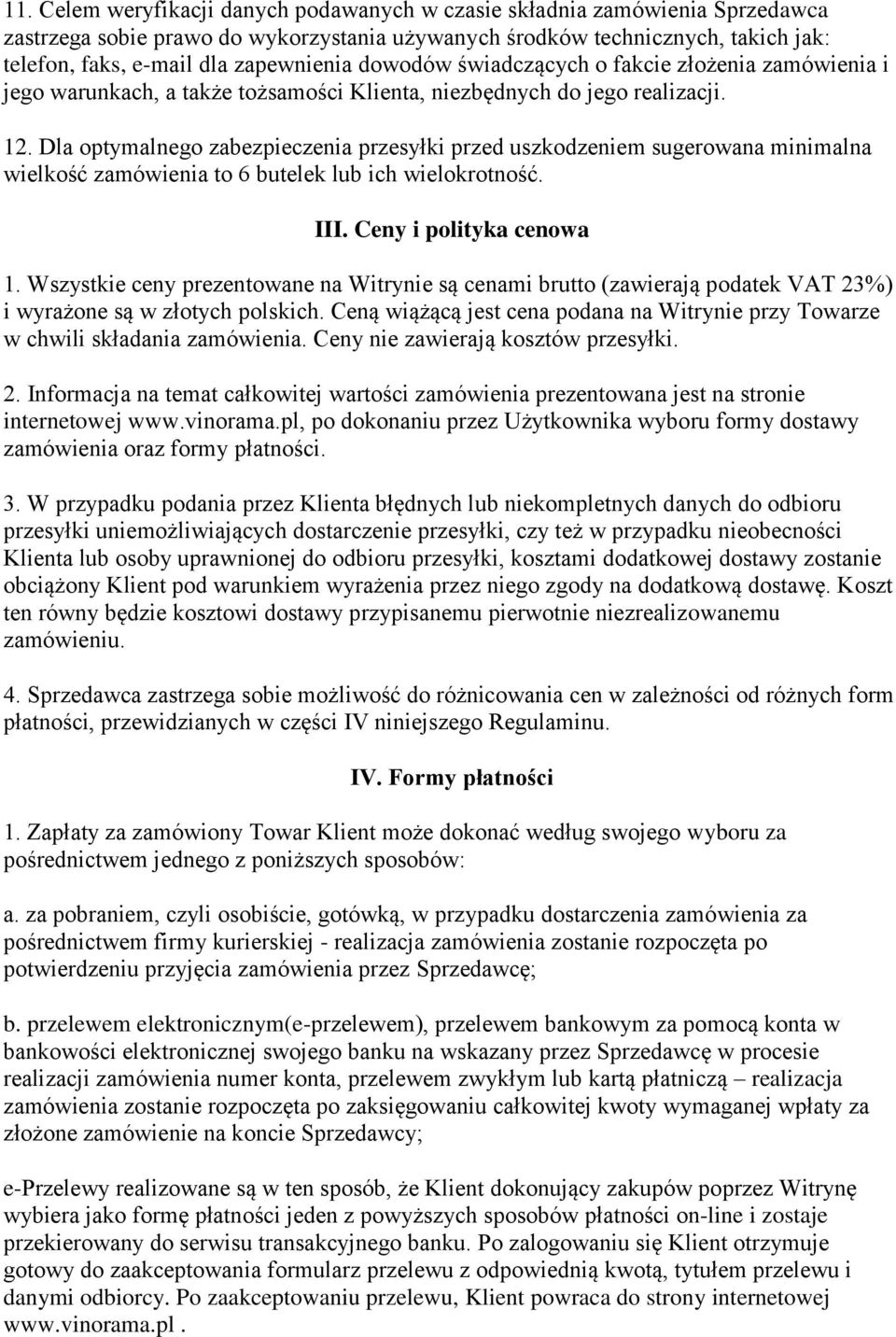 Dla optymalnego zabezpieczenia przesyłki przed uszkodzeniem sugerowana minimalna wielkość zamówienia to 6 butelek lub ich wielokrotność. III. Ceny i polityka cenowa 1.