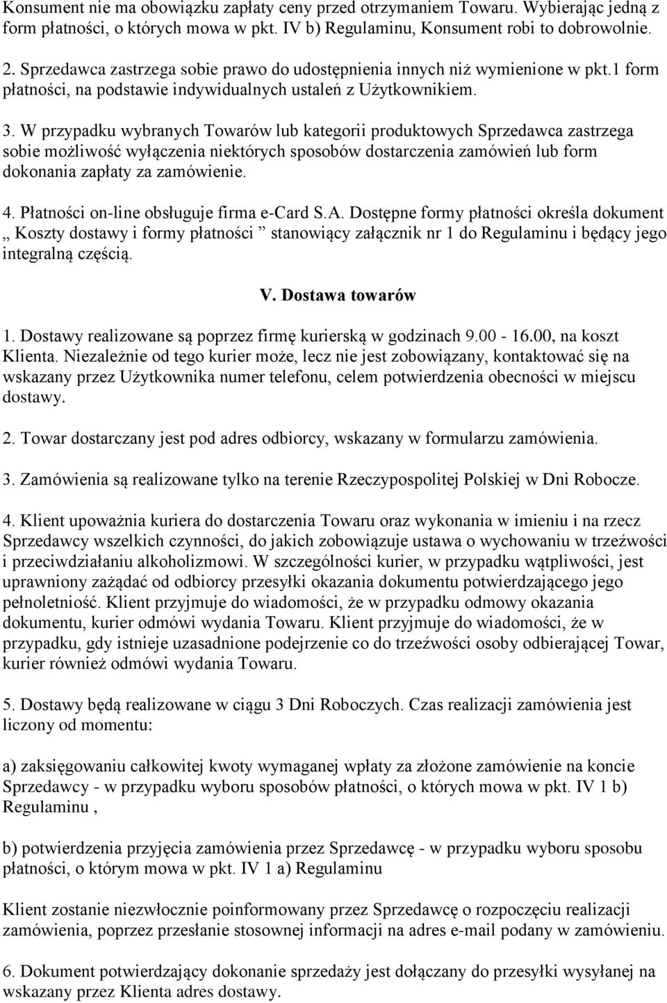 W przypadku wybranych Towarów lub kategorii produktowych Sprzedawca zastrzega sobie możliwość wyłączenia niektórych sposobów dostarczenia zamówień lub form dokonania zapłaty za zamówienie. 4.