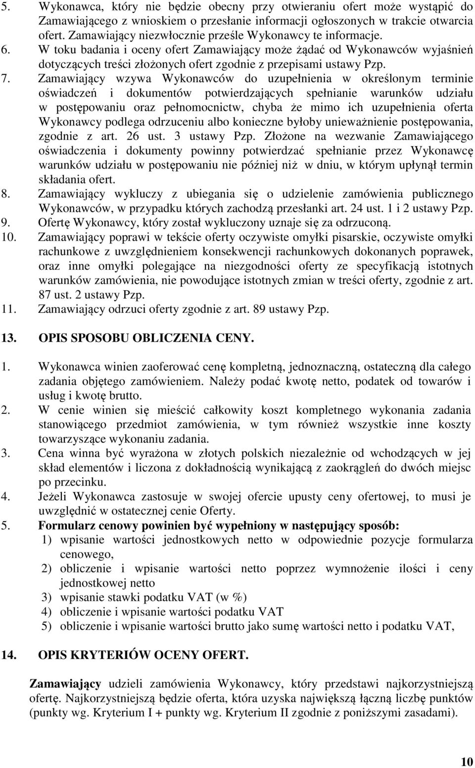 W toku badania i oceny ofert Zamawiający może żądać od Wykonawców wyjaśnień dotyczących treści złożonych ofert zgodnie z przepisami ustawy Pzp. 7.