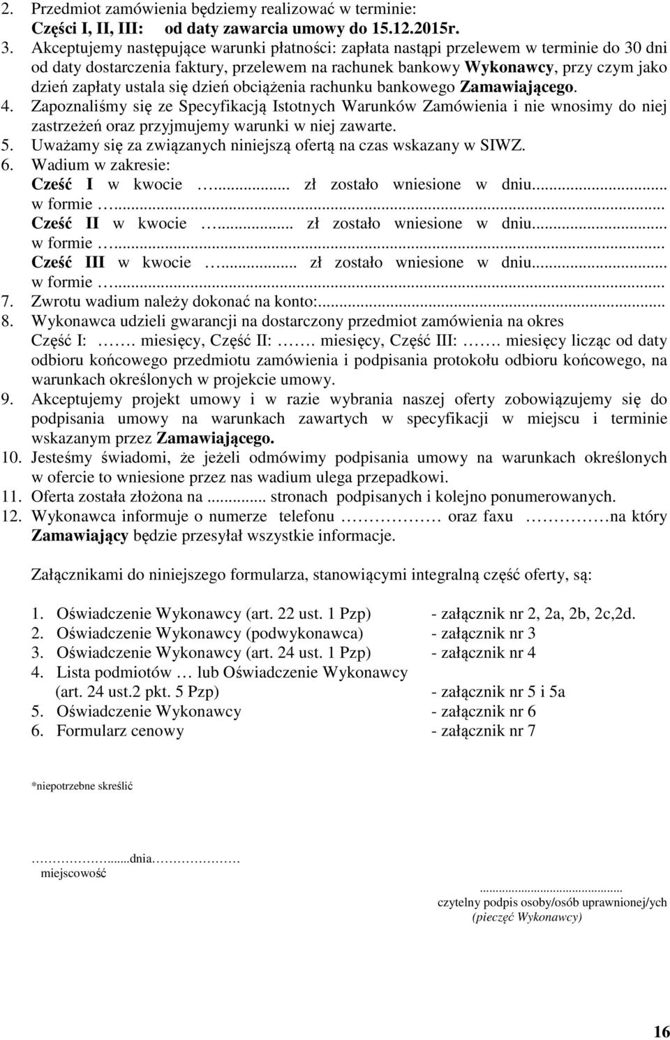 się dzień obciążenia rachunku bankowego Zamawiającego. 4. Zapoznaliśmy się ze Specyfikacją Istotnych Warunków Zamówienia i nie wnosimy do niej zastrzeżeń oraz przyjmujemy warunki w niej zawarte. 5.