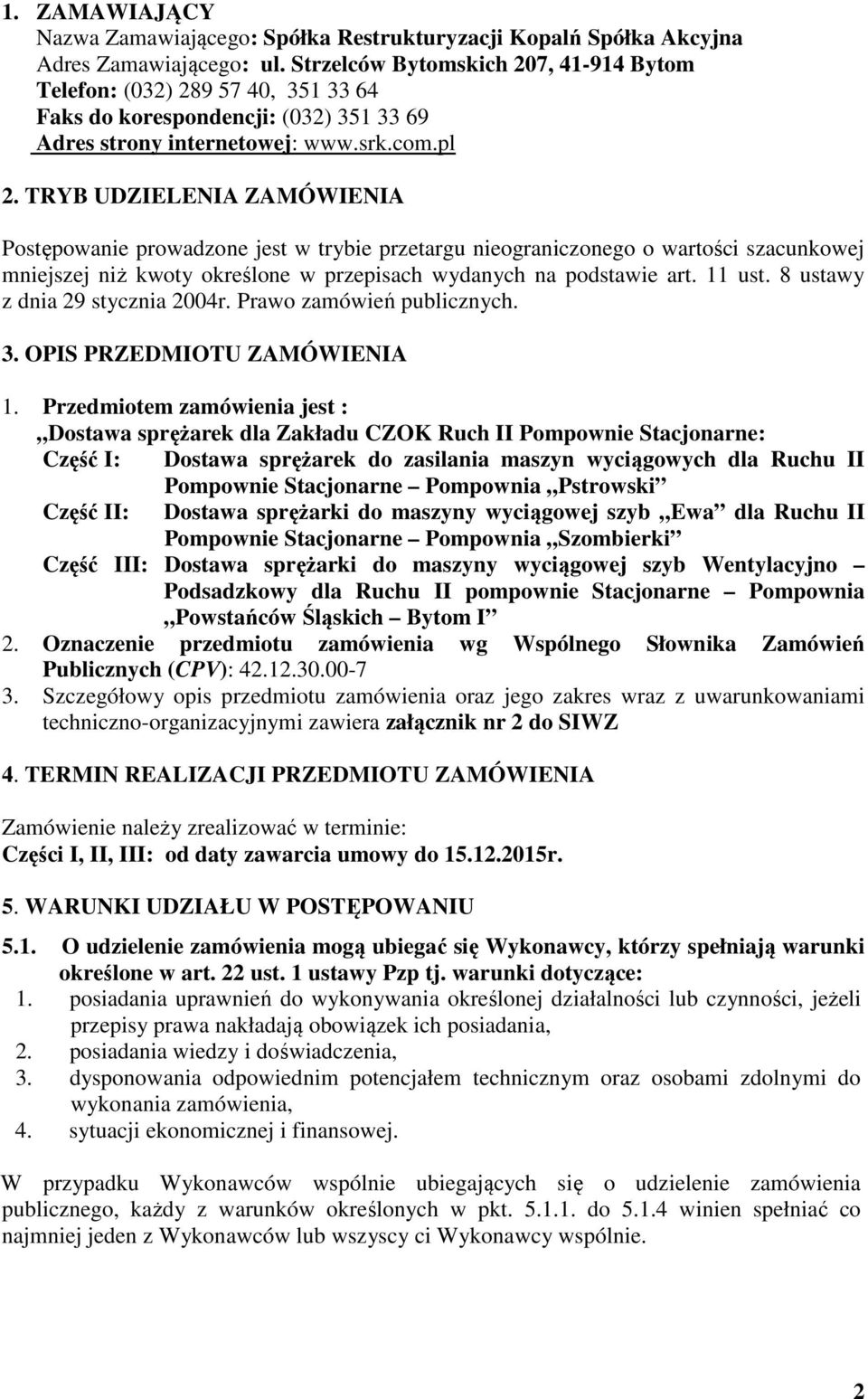 TRYB UDZIELENIA ZAMÓWIENIA Postępowanie prowadzone jest w trybie przetargu nieograniczonego o wartości szacunkowej mniejszej niż kwoty określone w przepisach wydanych na podstawie art. 11 ust.