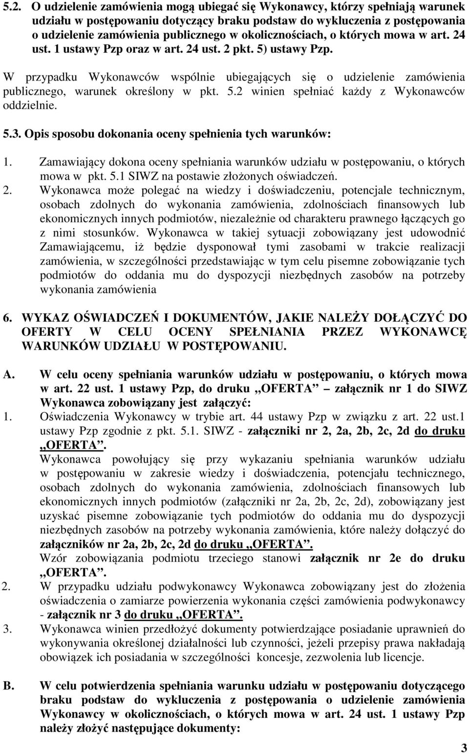 W przypadku Wykonawców wspólnie ubiegających się o udzielenie zamówienia publicznego, warunek określony w pkt. 5.2 winien spełniać każdy z Wykonawców oddzielnie. 5.3.