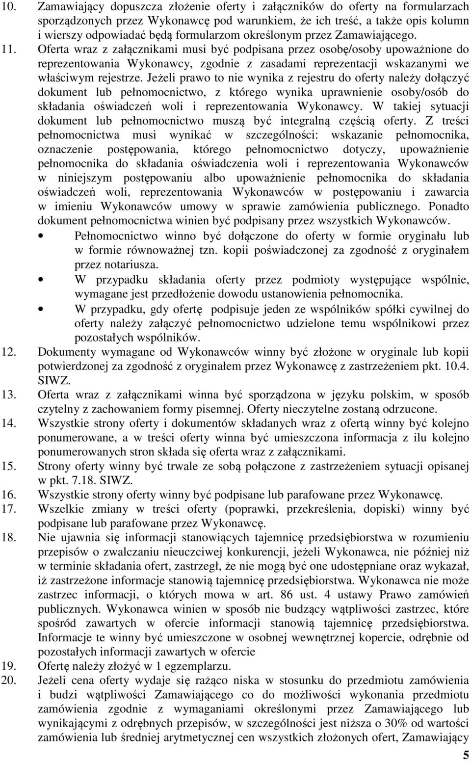 Oferta wraz z załącznikami musi być podpisana przez osobę/osoby upoważnione do reprezentowania Wykonawcy, zgodnie z zasadami reprezentacji wskazanymi we właściwym rejestrze.