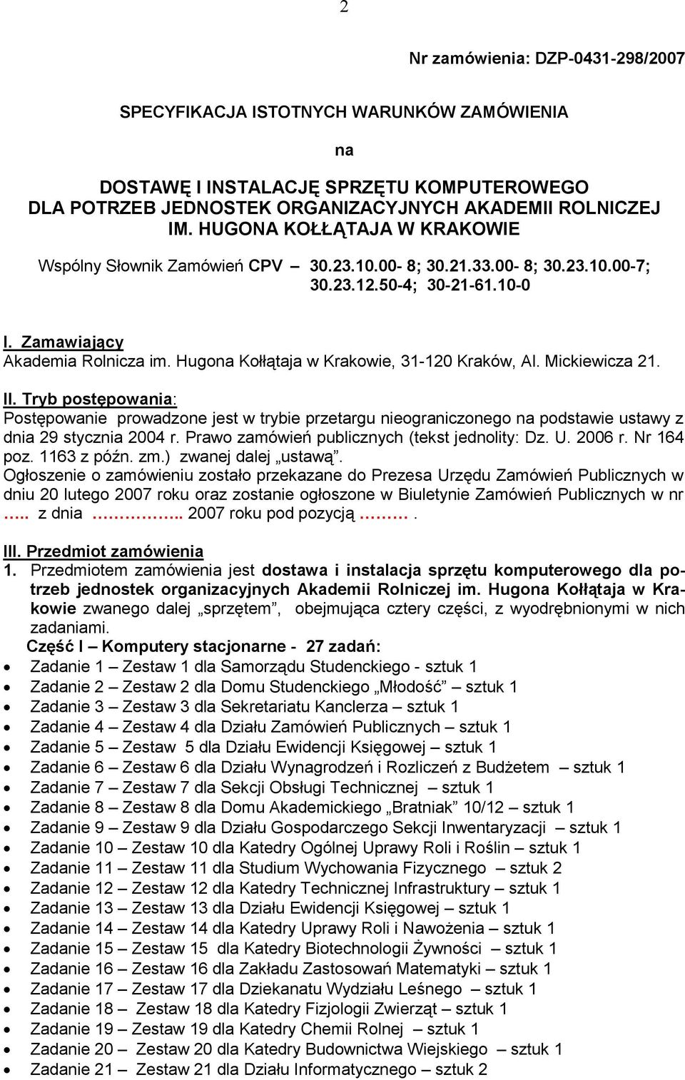 Hugona Kołłątaja w Krakowie, 31-120 Kraków, Al. Mickiewicza 21. II. Tryb postępowania: Postępowanie prowadzone jest w trybie przetargu nieograniczonego na podstawie ustawy z dnia 29 stycznia 2004 r.