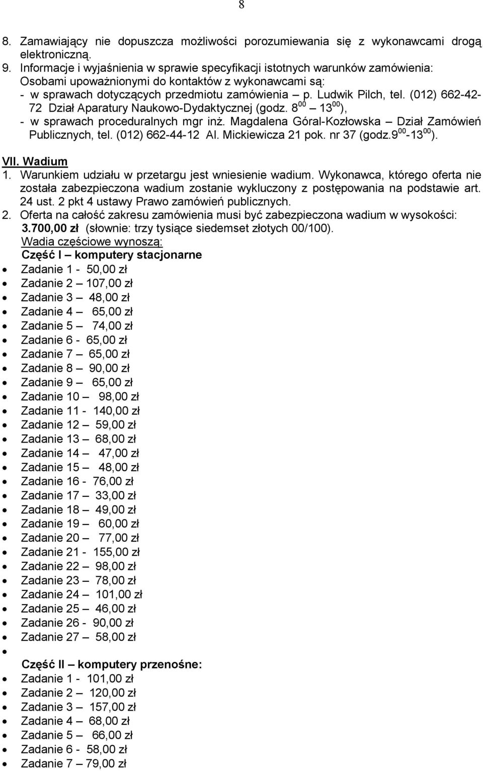 (012) 662-42- 72 Dział Aparatury Naukowo-Dydaktycznej (godz. 8 00 13 00 ), - w sprawach proceduralnych mgr inŝ. Magdalena Góral-Kozłowska Dział Zamówień Publicznych, tel. (012) 662-44-12 Al.