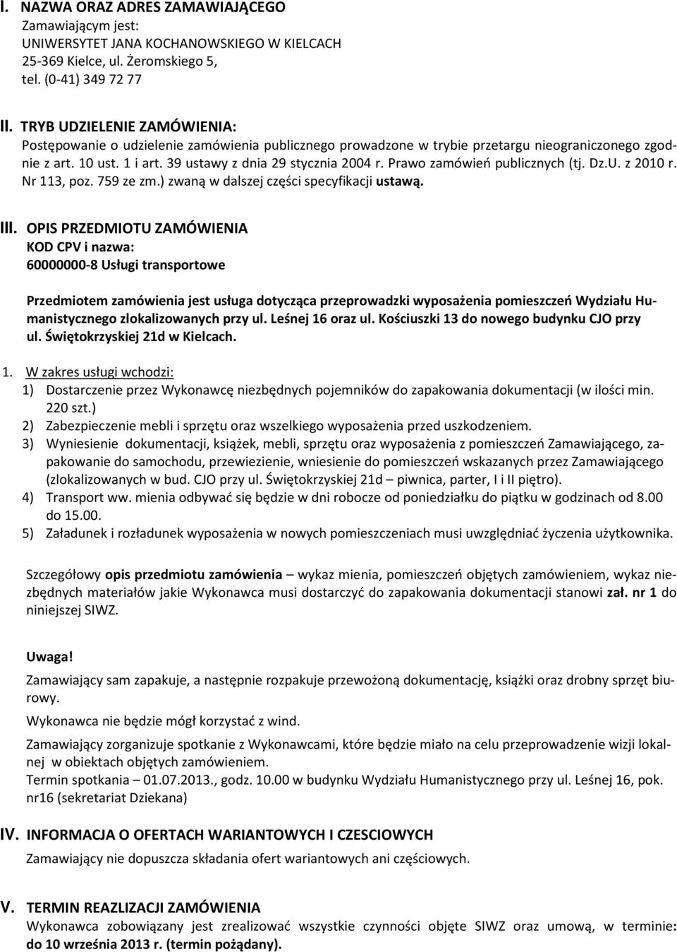 Prawo zamówień publicznych (tj. Dz.U. z 2010 r. Nr 113, poz. 759 ze zm.) zwaną w dalszej części specyfikacji ustawą. III.