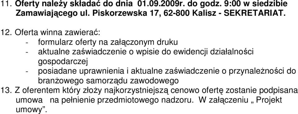 Oferta winna zawierać: - formularz oferty na załączonym druku - aktualne zaświadczenie o wpisie do ewidencji działalności