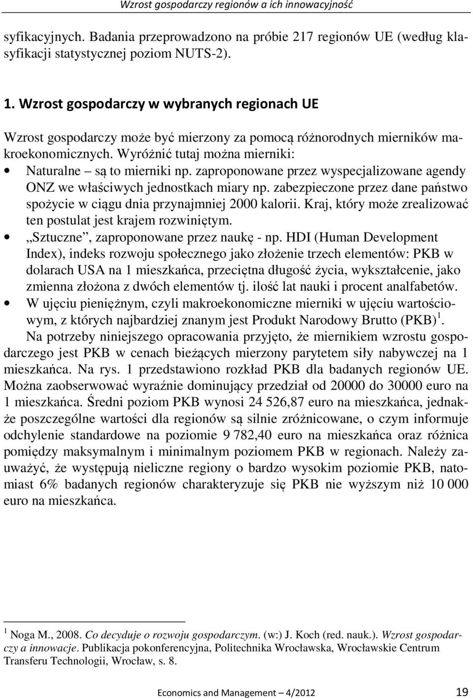 zaproponowane przez wyspecjalizowane agendy ONZ we właściwych jednostkach miary np. zabezpieczone przez dane państwo spożycie w ciągu dnia przynajmniej 2000 kalorii.