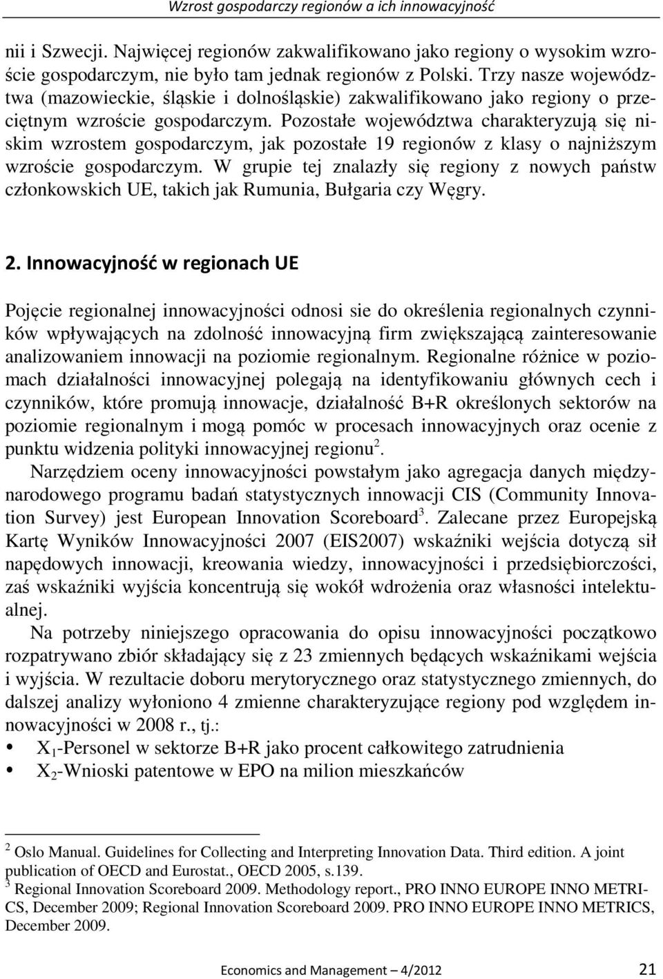 Pozostałe województwa charakteryzują się niskim wzrostem gospodarczym, jak pozostałe 19 regionów z klasy o najniższym wzroście gospodarczym.