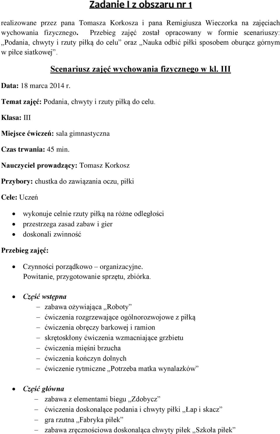 Scenariusz zajęć wychowania fizycznego w kl. III Temat zajęć: Podania, chwyty i rzuty piłką do celu. Klasa: III Miejsce ćwiczeń: sala gimnastyczna Czas trwania: 45 min.