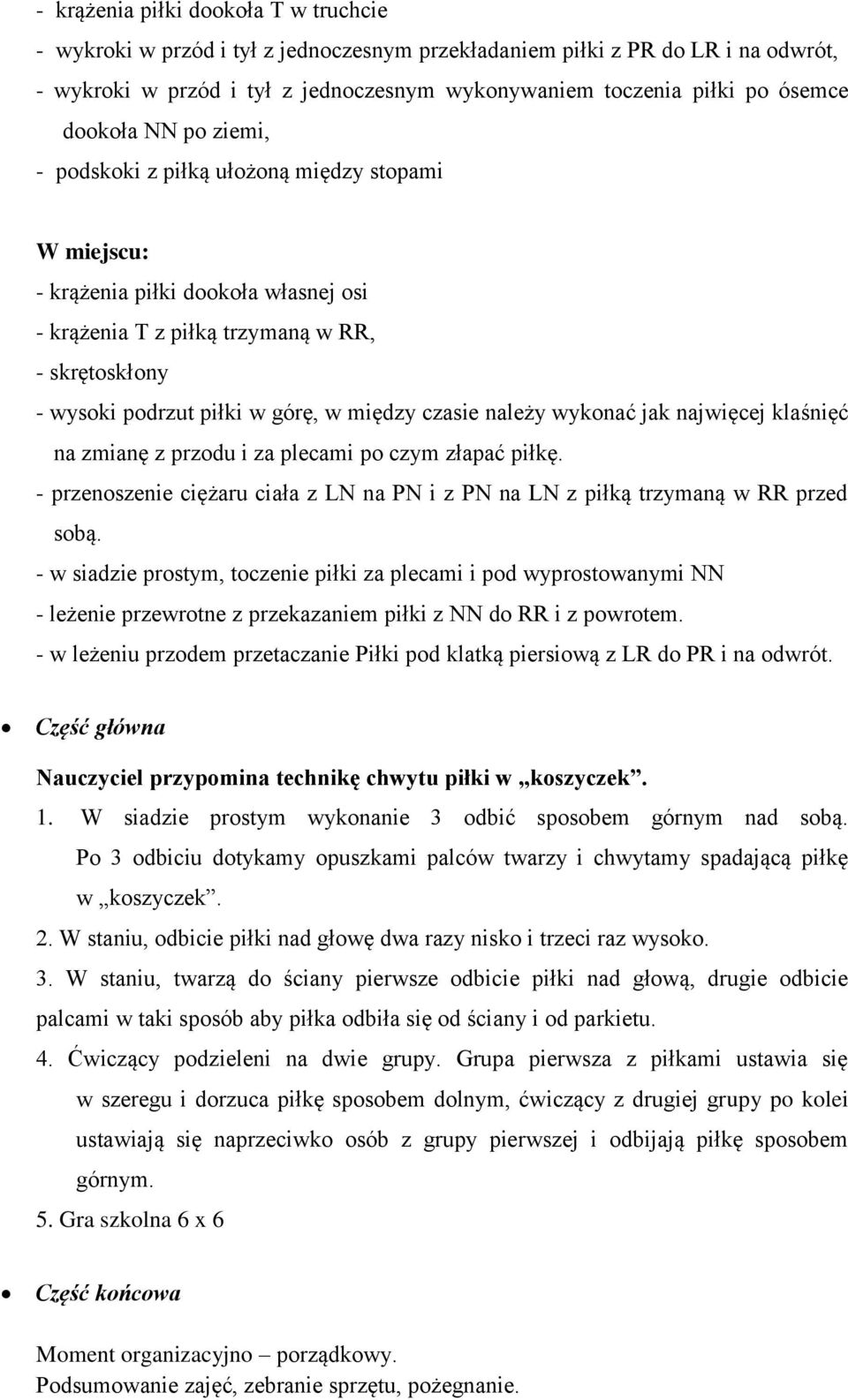 między czasie należy wykonać jak najwięcej klaśnięć na zmianę z przodu i za plecami po czym złapać piłkę. - przenoszenie ciężaru ciała z LN na PN i z PN na LN z piłką trzymaną w RR przed sobą.