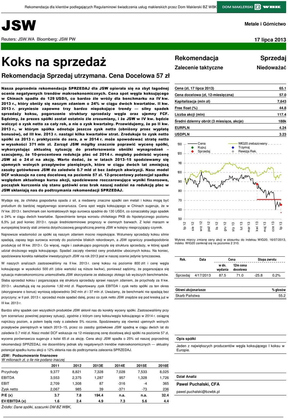 Cena Docelowa 57 zł Rekomendacja Zalecenie taktyczne Sprzedaj NiedowaŜać Nasza poprzednia rekomendacja SPRZEDAJ dla JSW opierała się na zbyt łagodnej ocenie negatywnych trendów makroekonomicznych.