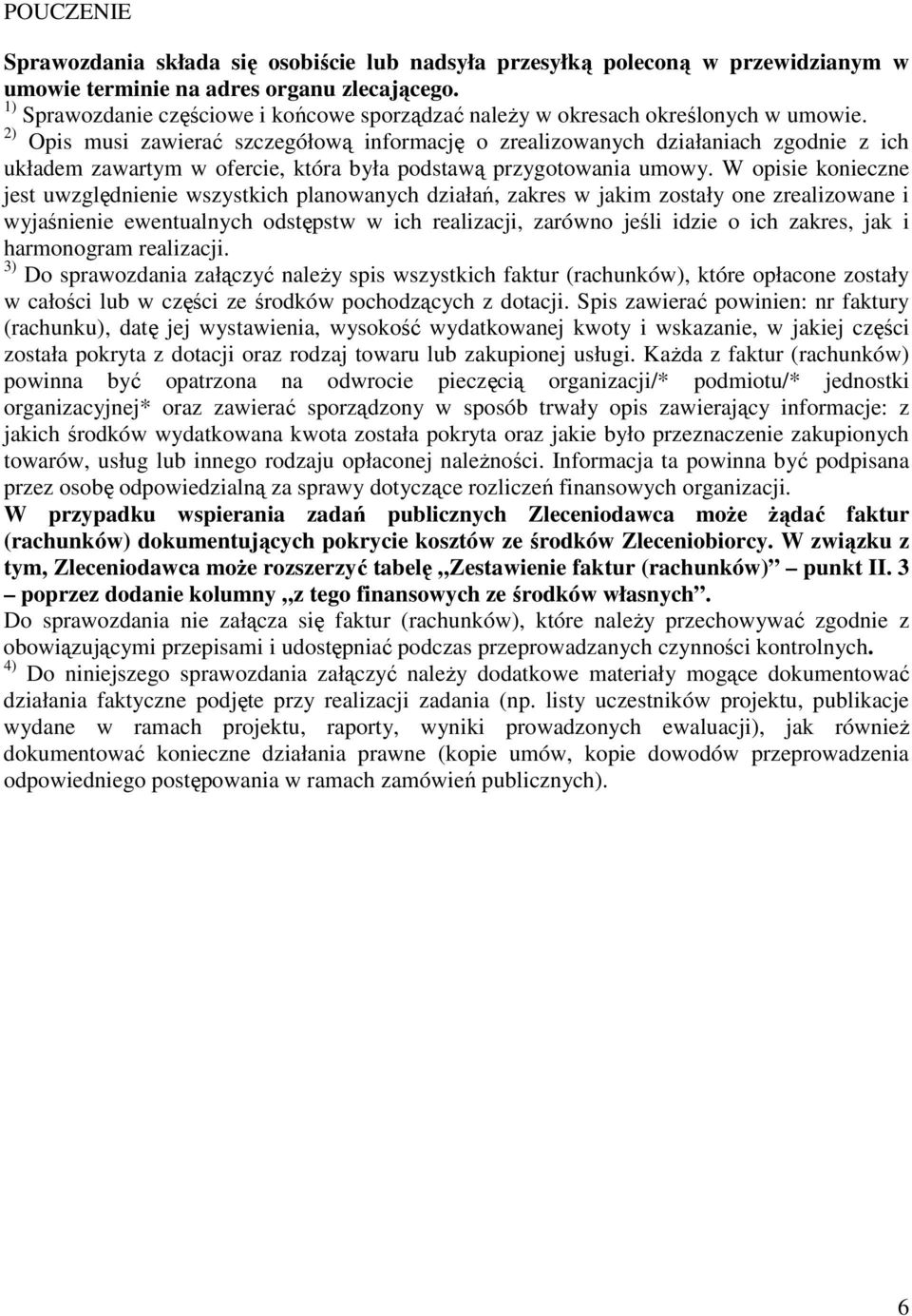 2) Opis musi zawierać szczegółową informację o zrealizowanych działaniach zgodnie z ich układem zawartym w ofercie, która była podstawą przygotowania umowy.