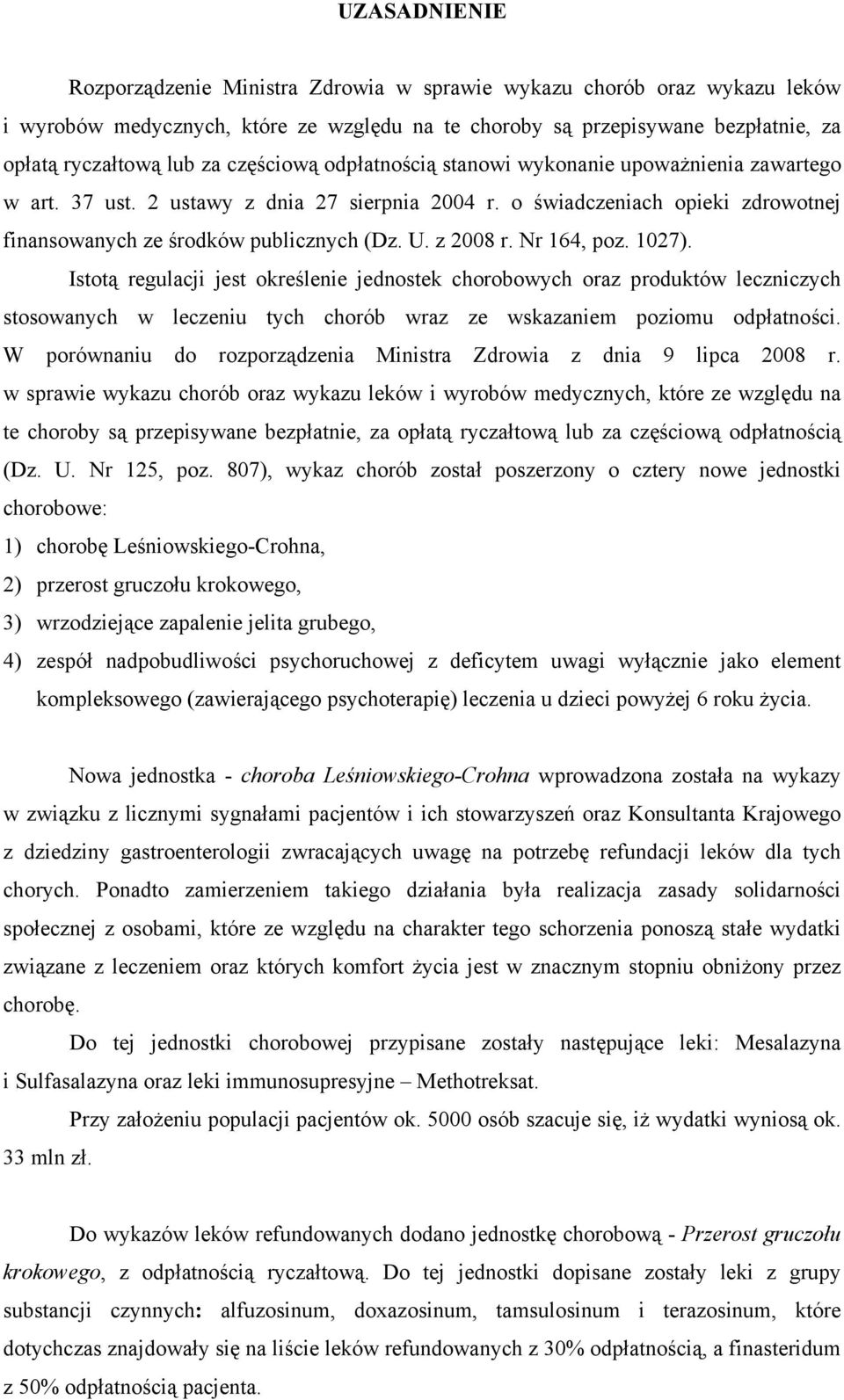 z 2008 r. Nr 164, poz. 1027). Istotą regulacji jest określenie jednostek chorobowych oraz produktów leczniczych stosowanych w leczeniu tych chorób wraz ze wskazaniem poziomu odpłatności.