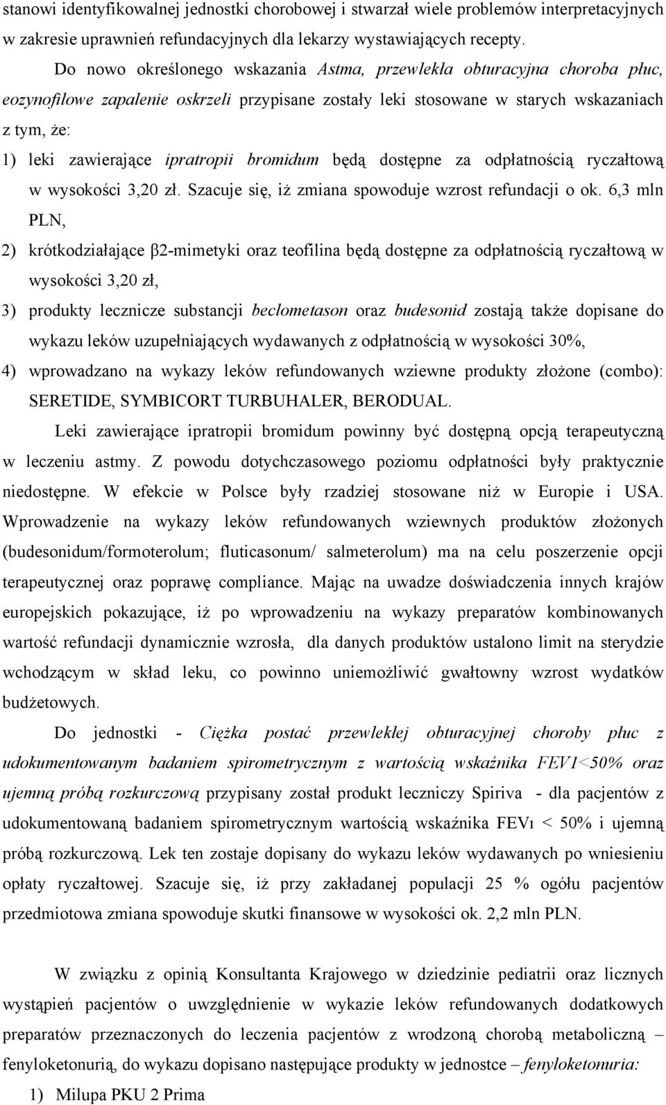 ipratropii bromidum będą dostępne za odpłatnością ryczałtową w wysokości 3,20 zł. Szacuje się, iż zmiana spowoduje wzrost refundacji o ok.