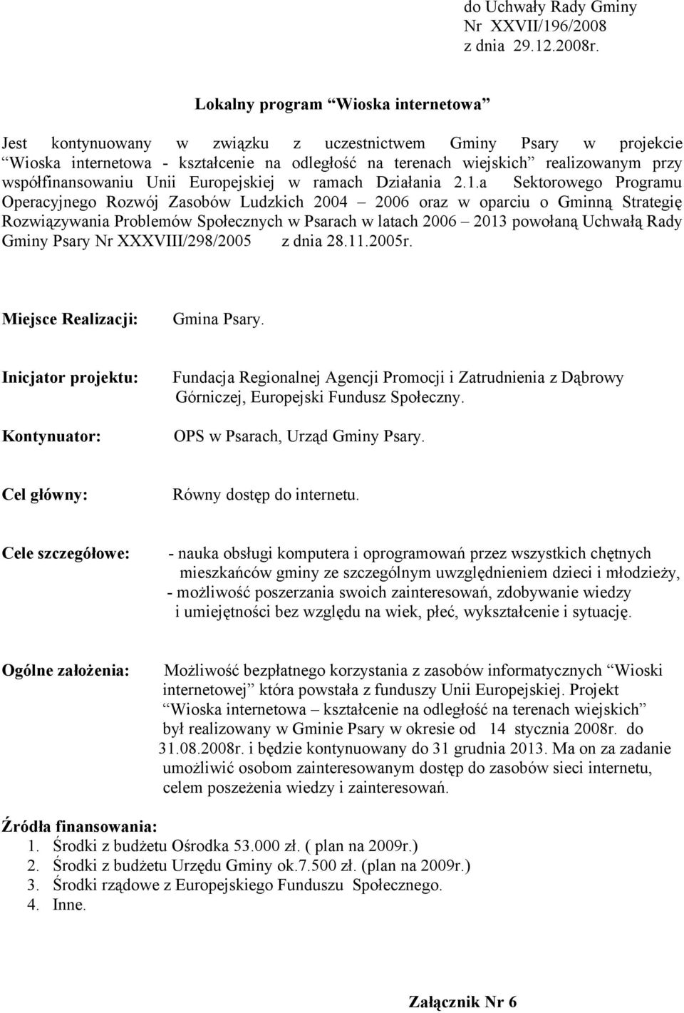 a Sektorowego Programu Operacyjnego Rozwój Zasobów Ludzkich 2004 2006 oraz w oparciu o Gminną Strategię Rozwiązywania Problemów Społecznych w Psarach w latach 2006 2013 powołaną Uchwałą Rady Gminy