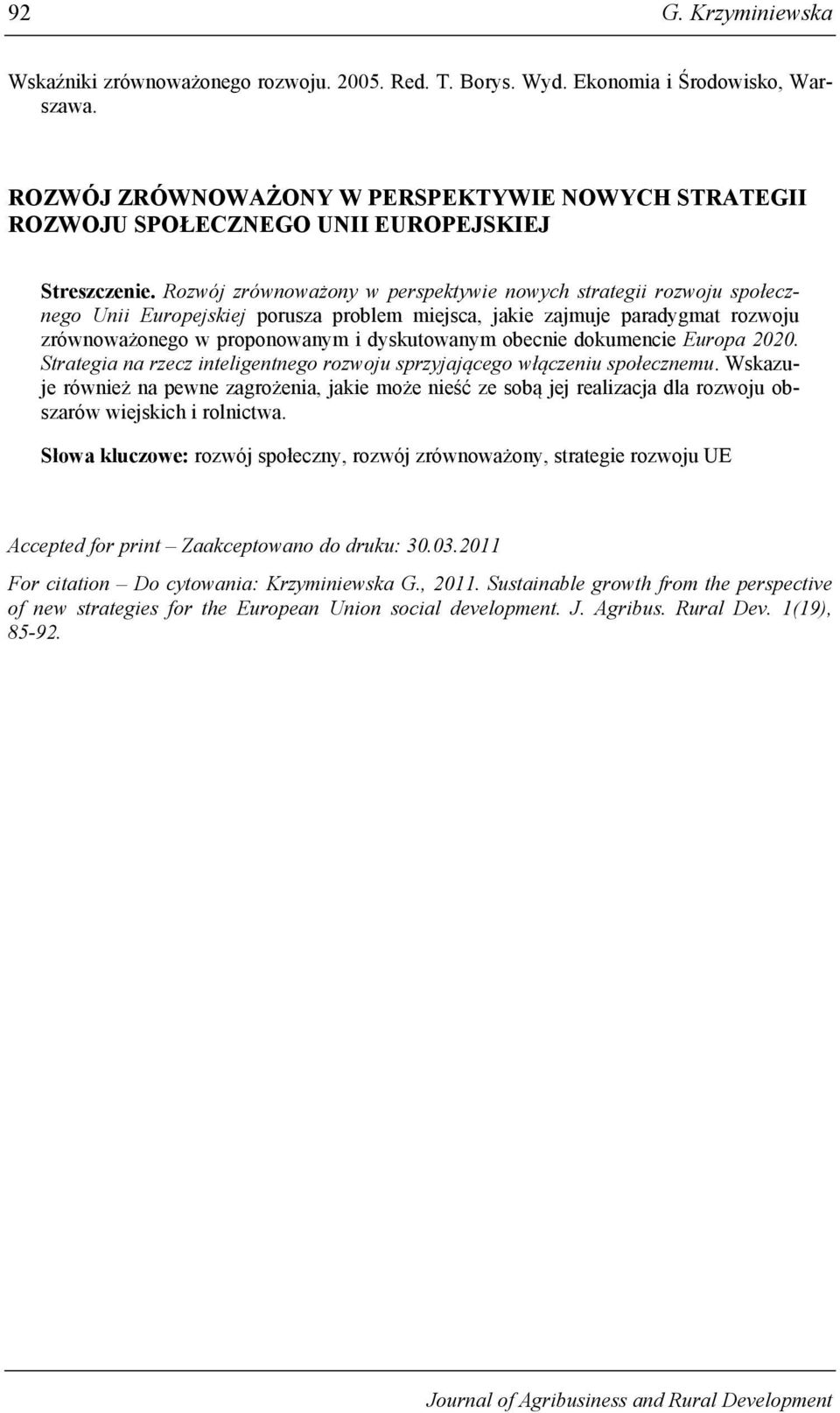 Rozwój zrównoważony w perspektywie nowych strategii rozwoju społecznego Unii Europejskiej porusza problem miejsca, jakie zajmuje paradygmat rozwoju zrównoważonego w proponowanym i dyskutowanym