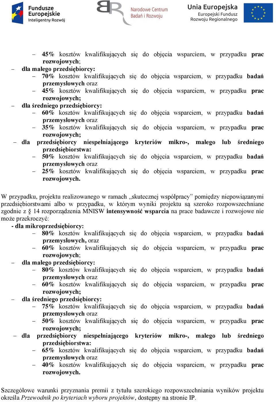 w przypadku prac dla przedsiębiorcy niespełniającego kryteriów mikro-, małego lub średniego przedsiębiorstwa: 50% kosztów kwalifikujących się do objęcia wsparciem, w przypadku badań 25% kosztów