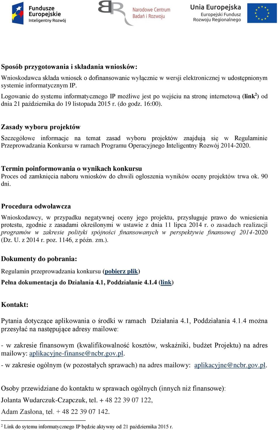 Zasady wyboru projektów Szczegółowe informacje na temat zasad wyboru projektów znajdują się w Regulaminie Przeprowadzania Konkursu w ramach Programu Operacyjnego Inteligentny Rozwój 2014-2020.