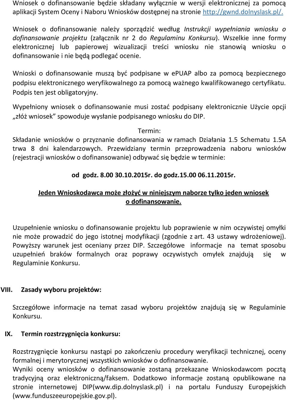 Wszelkie inne formy elektronicznej lub papierowej wizualizacji treści wniosku nie stanowią wniosku o dofinansowanie i nie będą podlegać ocenie.